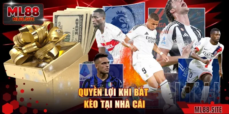 Quyền lợi khi bắt kèo tại nhà cái